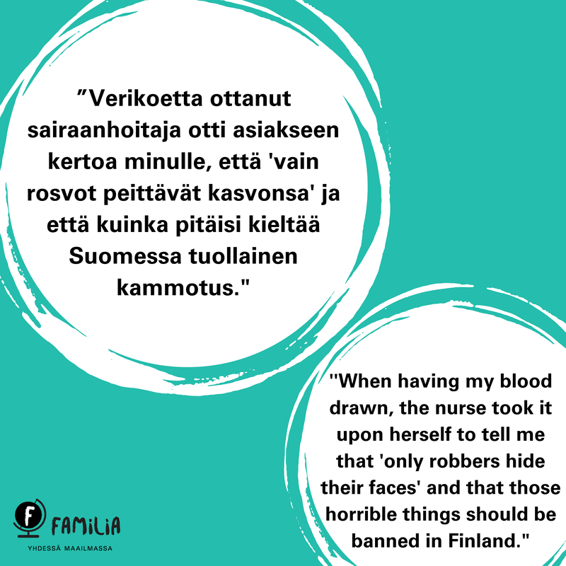 Lainaus vastauksista 2/3: Verikoetta ottanut sairaanhoitaja otti asiakseen kertoa minulle, että "vain rosvot peittävät kasvonsa" ja että kuinka pitäisi kieltää Suomessa tuollainen kammotus.